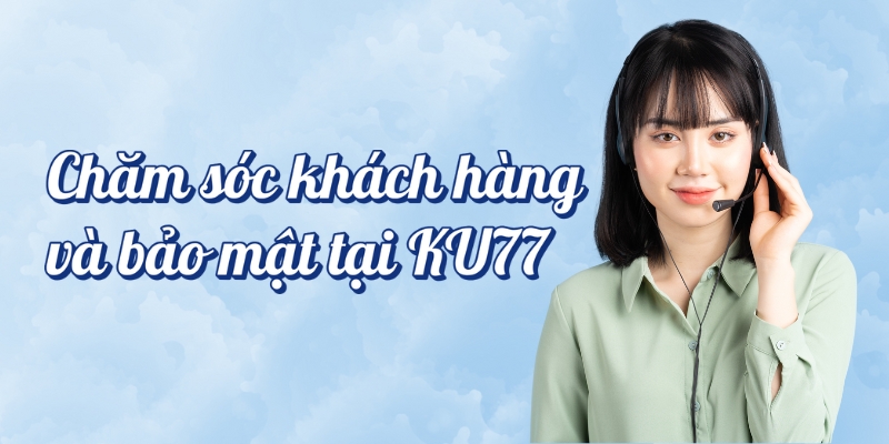 Chăm sóc khách hàng tại KU77