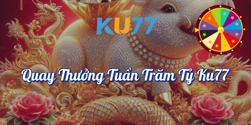 Quay thưởng tuần trăm tỷ KU77