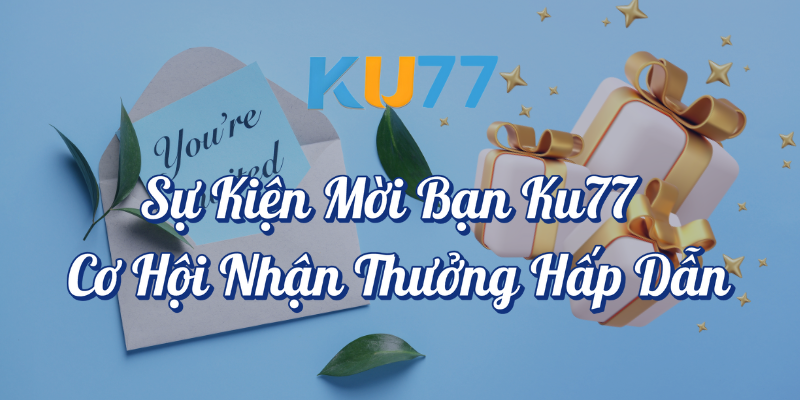 Sự kiện mời bạn KU77 cơ hội nhận thưởng hấp dẫn tại KU77