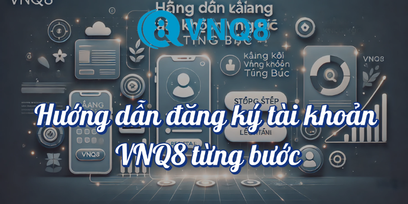 Hướng dẫn đăng ký tài khoản VNQ8 từng bước