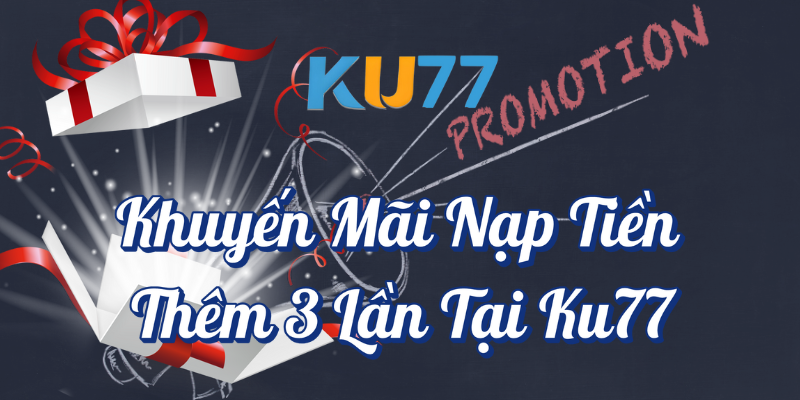 Khuyến mãi nạp tiền thêm lần 3 tại KU77