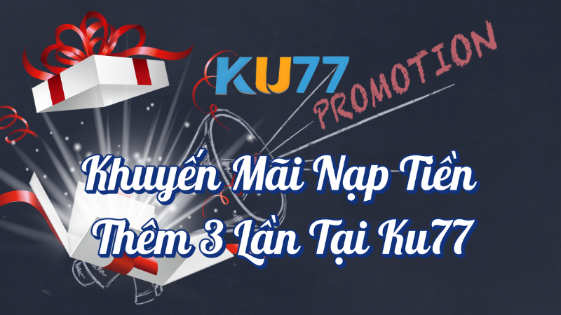 Khuyến mãi nạp tiền thêm 3 lần tại KU77