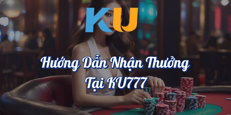 Hướng dẫn nhận thưởng tại KU777