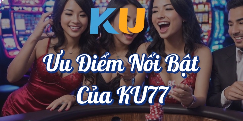 Ưu điểm nổi bật của KU77