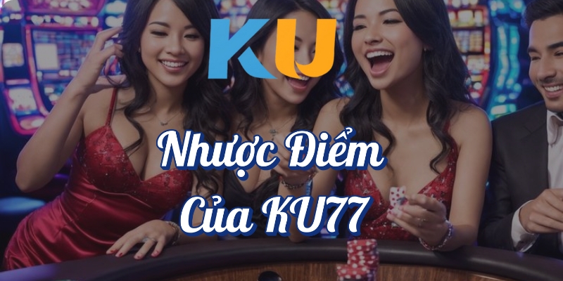 Nhược điểm của KU77