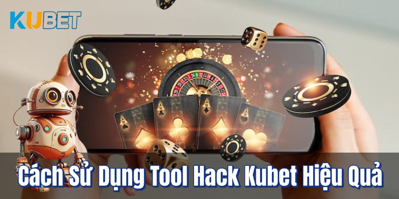 Cách Sử Dụng Tool Hack Kubet Hiệu Quả