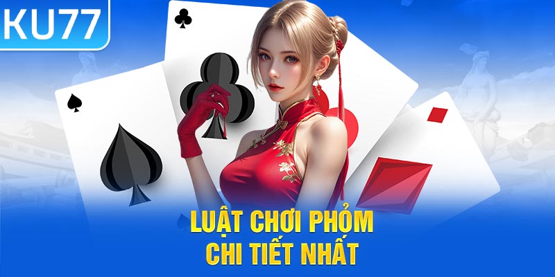 Luật chơi phỏm chi tiết nhất