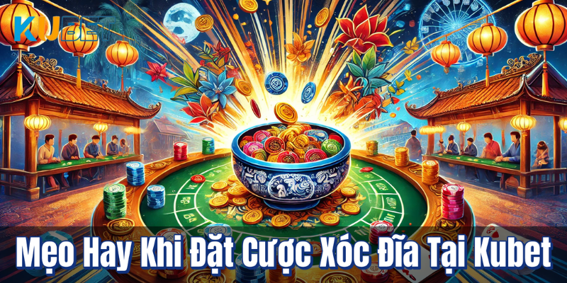 Mẹo Hay Khi Đặt Cược Xóc Đĩa Tại Kubet