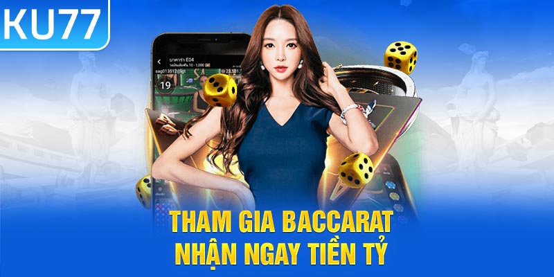 Tham gia baccarat nhận ngay tiền tỷ