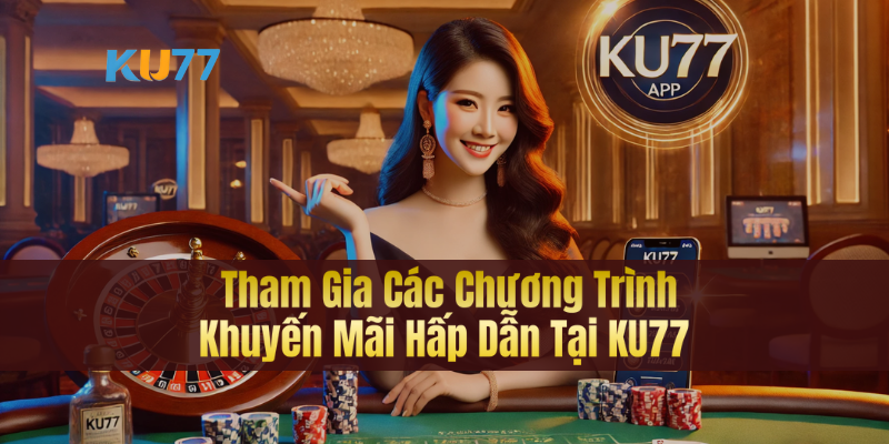 Tham Gia Các Chương Trình Khuyến Mãi Hấp Dẫn Tại KU77